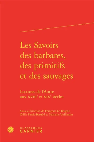 Les savoirs des barbares, des primitifs et des sauvages : lectures de l'autre aux XVIIIe et XIXe siècles