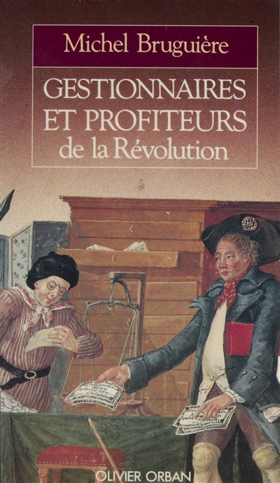 Gestionnaires et profiteurs de la Révolution : l'administration des finances françaises de Louis XVI à Bonaparte