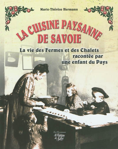 La cuisine paysanne de Savoie : la vie des fermes et des chalets racontée par une enfant du pays