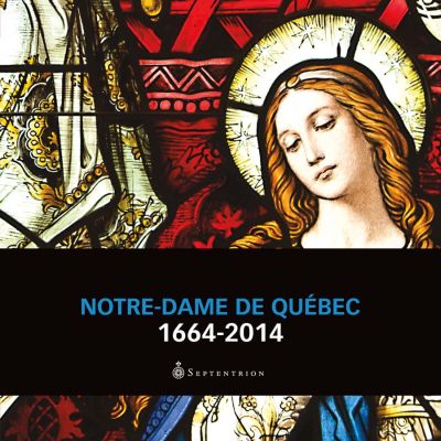 Notre-Dame de Québec : 1664-2014