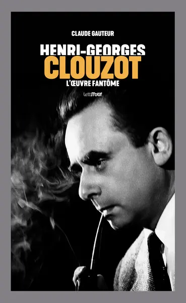 Henri-Georges Clouzot : l'oeuvre fantôme Henri-Georges Clouzot : l'oeuvre fantôme