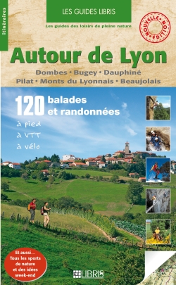 Autour de Lyon : Dombes, Bugey, Dauphiné, Pilat, Monts du Lyonnais, Beaujolais : 120 balades et randonnées à pied, à VTT, à vélo