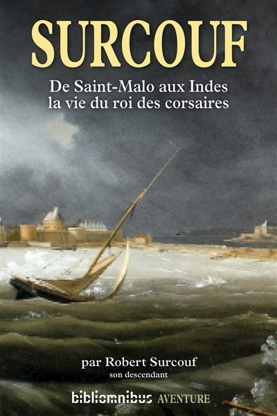 Surcouf : de Saint-Malo aux Indes, la vie du roi des corsaires