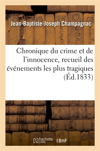 Chronique du crime et de l'innocence. Tome 6 : Recueil des événements les plus tragiques, empoisonnements, assassinats, massacres, parricides
