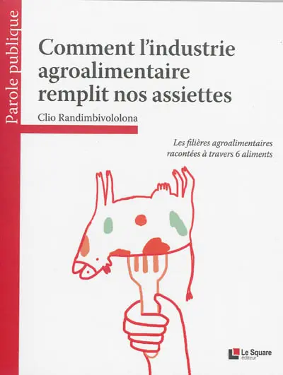 Comment l'industrie agroalimentaire remplit nos assiettes : les filières agroalimentaires racontées à travers 6 aliments