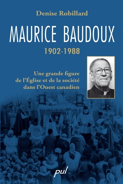 Maurice Baudoux, 1902-1988 : grande figure de l'Église et de la société dans l'Ouest canadien