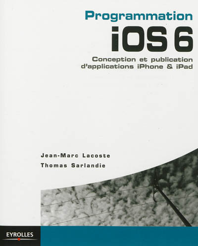 Programmation iOS 6 : conception et publication d'applications iPhone & iPad