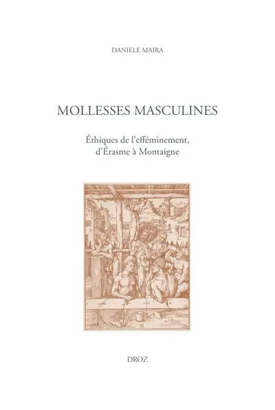 Mollesses masculines : éthiques de l'efféminement, d'Erasme à Montaigne