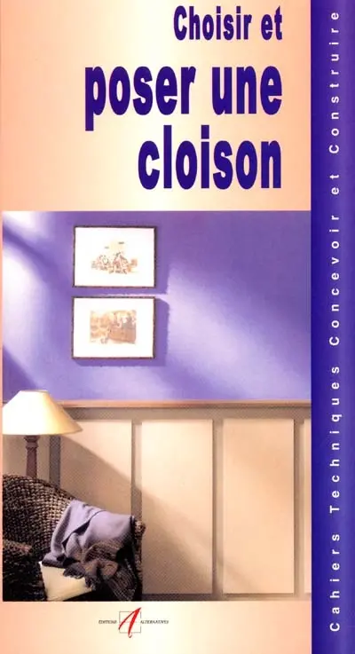 Choisir et poser une cloison : les cloisons en briques creuses, monter une cloison en briques creuses, les cloisons en carreaux de plâtre, monter une cloison en carreaux de plâtre, les cloisons en briques pleines, monter une...