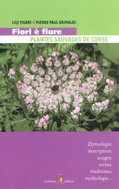 Fiori è fiure : plantes sauvages de Corse : étymologie, description, usages, vertus, traditions et mythologie