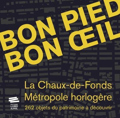 Bon pied, bon oeil : La Chaux-de-Fonds, métropole horlogère : 262 objets du patrimoine à découvrir