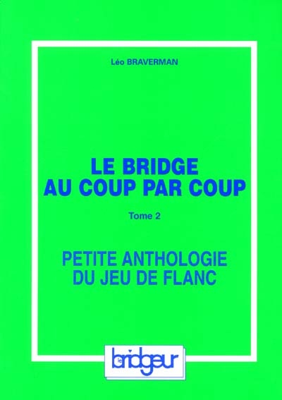 Le bridge au coup par coup. Vol. 2. Petite anthologie du jeu de flanc