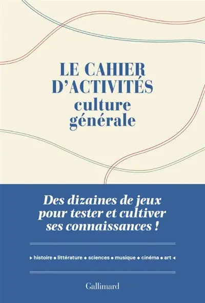 Le cahier d'activités culture générale : des dizaines de jeux pour tester et cultiver ses connaissances ! : histoire, littérature, sciences, musique, cinéma, art