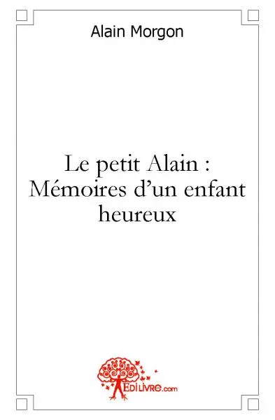 Le petit alain : mémoires d'un enfant heureux