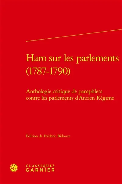 Haro sur les parlements (1787-1790) : anthologie critique de pamphlets contre les parlements d'Ancien Régime