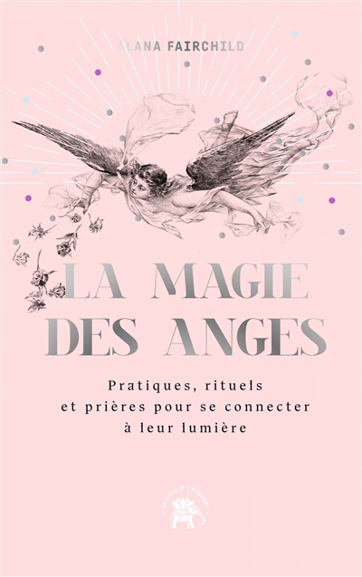La magie des anges : pratiques, rituels et prières pour se connecter à leur lumière
