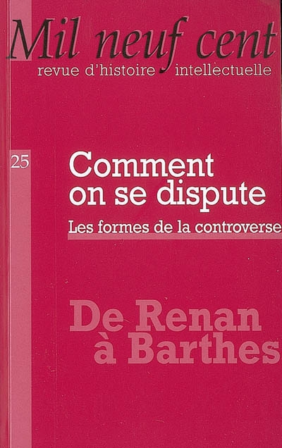Mil neuf cent, n° 25. Comment on se dispute : les formes de la controverse : de Renan à Barthes
