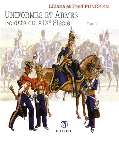 Uniformes et armes : soldats du XIXe siècle. Vol. 1. 1814-1850 : France, Grande-Bretagne, Allemagne
