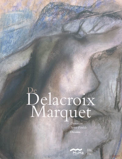 De Delacroix à Marquet : donation Senn-Foulds, dessins : exposition, Le Havre, Musée Malraux, du 12 mars 2011 au 22 mai 2011