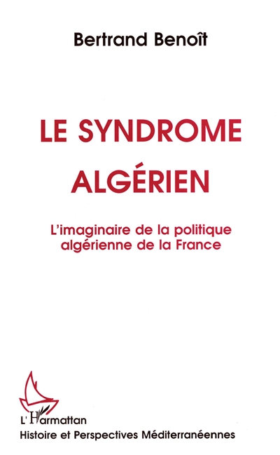 Le syndrome algérien : l'imaginaire de la politique algérienne de la France