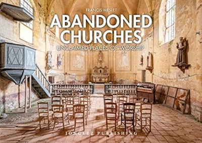 Abandoned churches : unclaimed places of worship