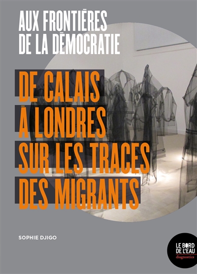 Aux frontières de la démocratie : de Calais à Londres sur les traces des migrants