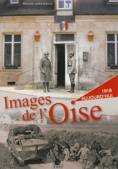 Images de l'Oise. 1918, aujourd'hui