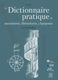 Le dictionnaire pratique de menuiserie, ébénisterie, charpente. Vol. 2
