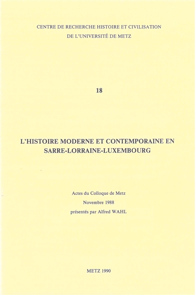 L'histoire moderne et contemporaine en Sarre-Lorraine-Luxembourg : actes du colloque de Metz, novembre 1988