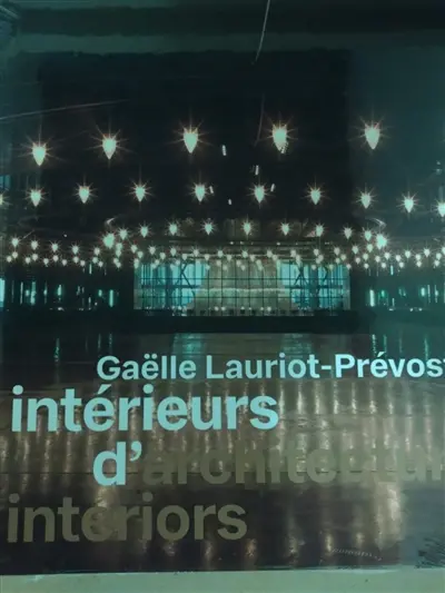 Intérieurs d'architecture, Gaëlle Lauriot-Prévost. Architecture interiors, Gaëlle Lauriot-Prévost