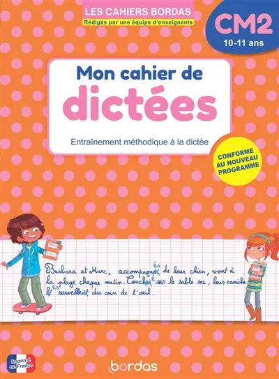Mon cahier de dictées CM2, 10-11 ans : entraînement méthodique à la dictée : conforme au nouveau programme