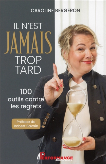 Il n'est jamais trop tard : 100 outils contre les regrets