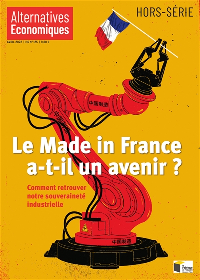 Alternatives économiques, hors-série, n° 125. Le made in France a-t-il un avenir ? : comment retrouver notre souveraineté industrielle