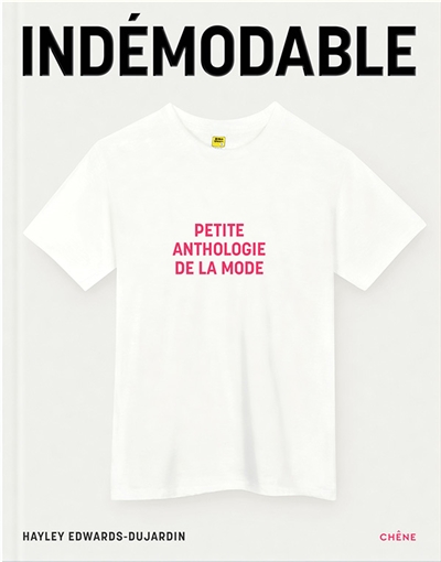 Indémodables : le répertoire de ce qui fait mode : vêtements intemporels, créations iconiques