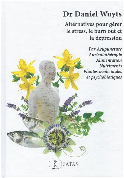 Alternatives pour gérer le stress, le burn out et la dépression : par acupuncture, auriculothérapie, alimentation, nutriments, plantes médicinales et psychobiotiques