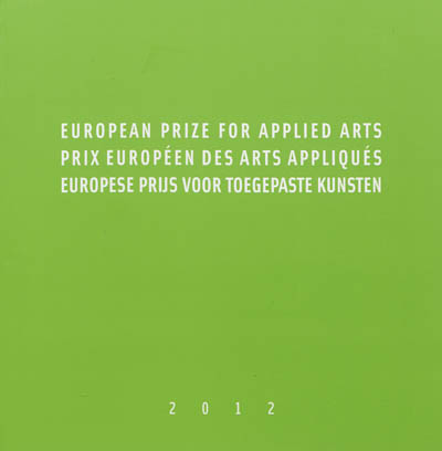 European prize for applied arts 2012. Prix européen des arts appliqués 2012. Europese prijs voor toegepaste kunsten 2012