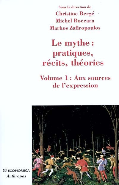 Le mythe : pratiques, récits, théories. Vol. 1. Aux sources de l'expression : danse, possession, chant, parole, théâtre