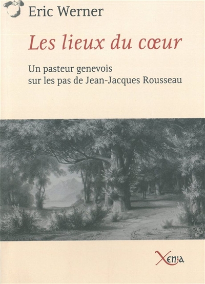 Les lieux du coeur : un pasteur genevois sur les pas de Jean-Jacques Rousseau