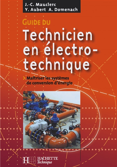 Guide du technicien en électrotechnique : pour maîtriser les systèmes de conversion d'énergie