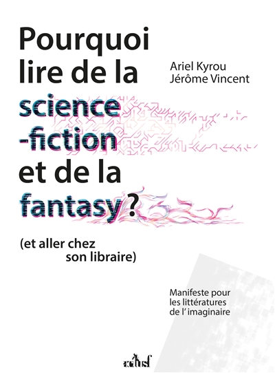 Pourquoi lire de la science-fiction et de la fantasy : et aller chez son libraire : manifeste pour les littératures de l'imaginaire