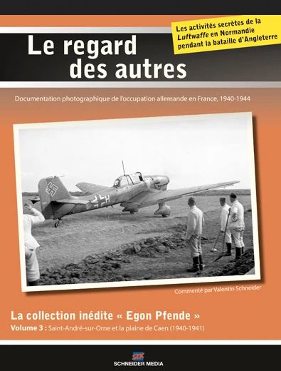 La collection inédite Egon Pfende. Vol. 3. Saint-André-sur-Orne et la plaine de Caen (1940-1941)