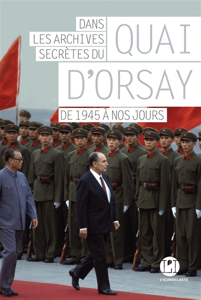 Dans les archives secrètes du Quai d'Orsay : de 1945 à nos jours