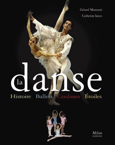 La danse : histoire, ballets, coulisses, étoiles