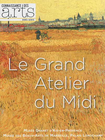 Le grand atelier du Midi : Musée Granet d'Aix-en-Provence, Musée des beaux-arts de Marseille, Palais Longchamp