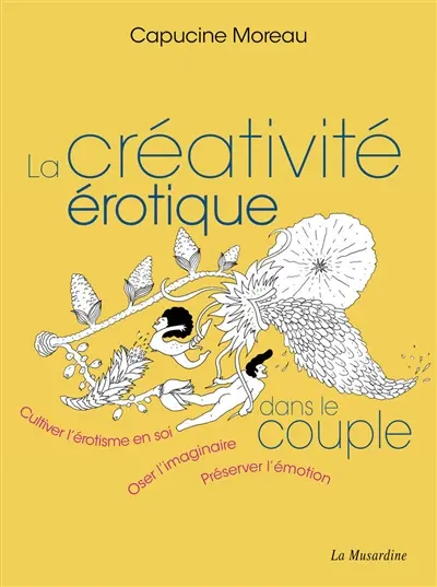 La créativité érotique dans le couple : cultiver l'érotisme en soi, oser l'imaginaire, préserver l'émotion