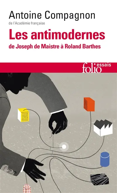 Les antimodernes : de Joseph de Maistre à Roland Barthes