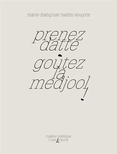 Prenez datte, goûtez la medjool ! : en quelques recettes