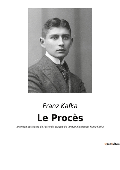 Le Procès : le roman posthume de l'écrivain pragois de langue allemande, Franz Kafka