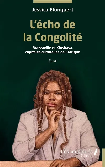 L'écho de la congolité : Brazzaville et Kinshasa, capitales culturelles de l'Afrique : essai L'écho de la congolité : Brazzaville et Kinshasa, capitales culturelles de l'Afrique : essai