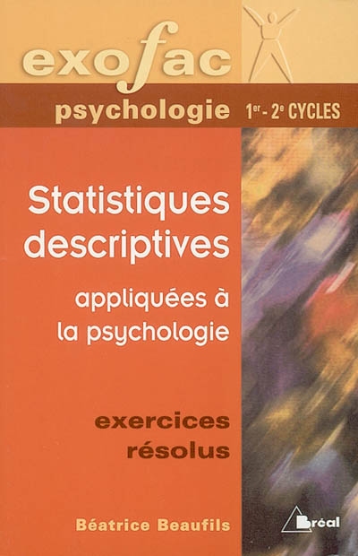 Statistiques descriptives appliquées à la psychologie : exercices résolus, 1er-2e cycle